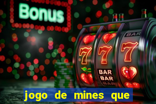 jogo de mines que ganha dinheiro