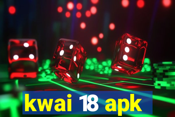 kwai 18 apk