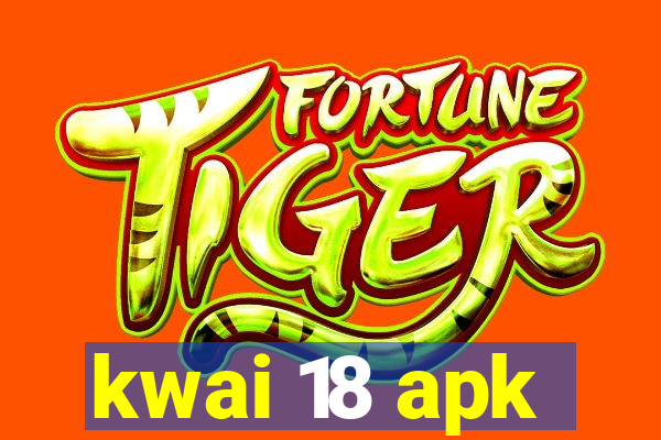 kwai 18 apk