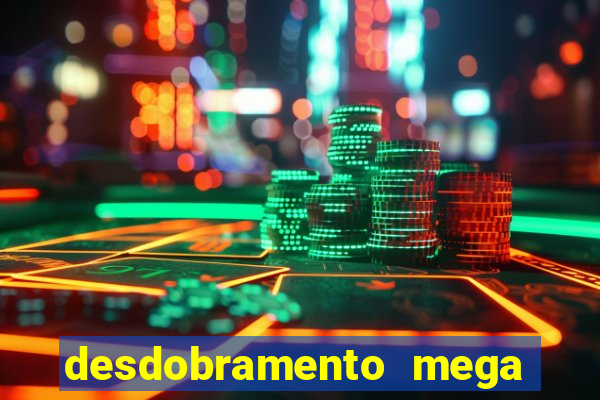 desdobramento mega sena 18 dezenas