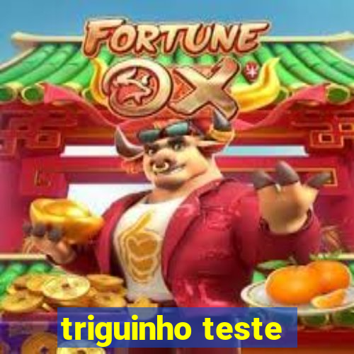 triguinho teste