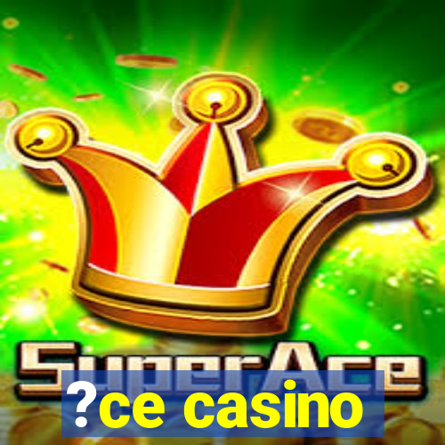 ?ce casino