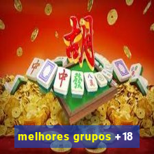 melhores grupos +18