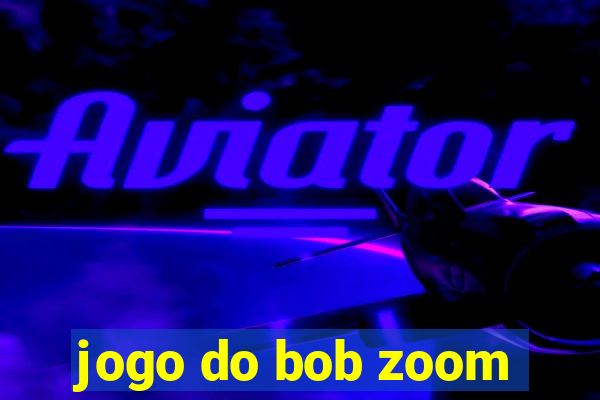 jogo do bob zoom