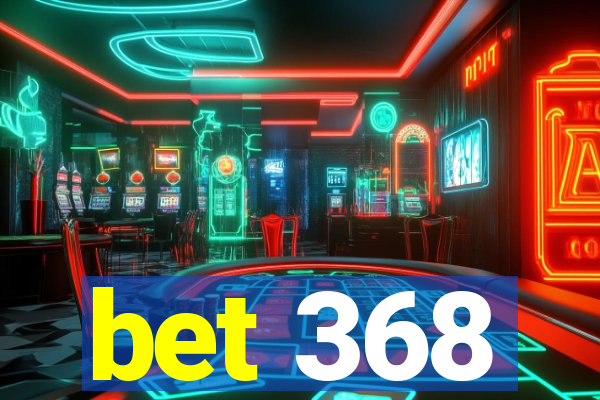 bet 368