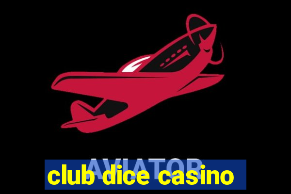 club dice casino