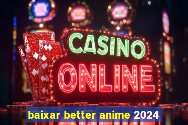 baixar better anime 2024