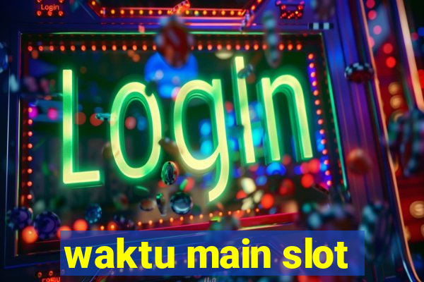 waktu main slot