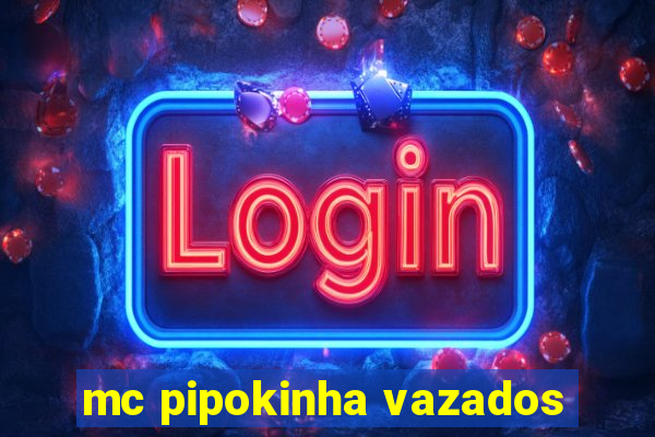 mc pipokinha vazados