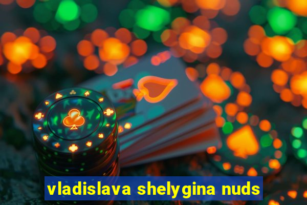 vladislava shelygina nuds