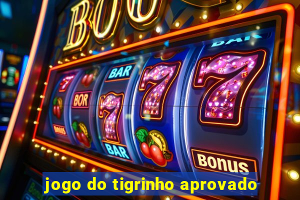 jogo do tigrinho aprovado