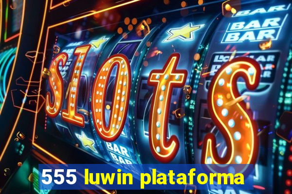 555 luwin plataforma