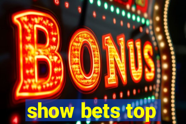 show bets top