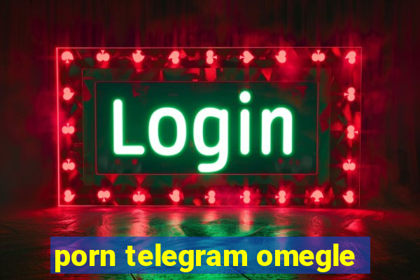 porn telegram omegle