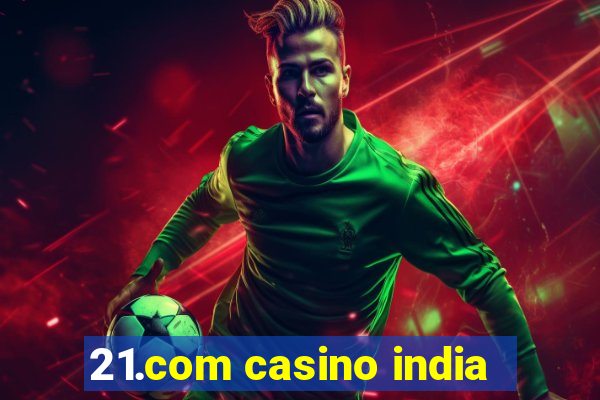 21.com casino india