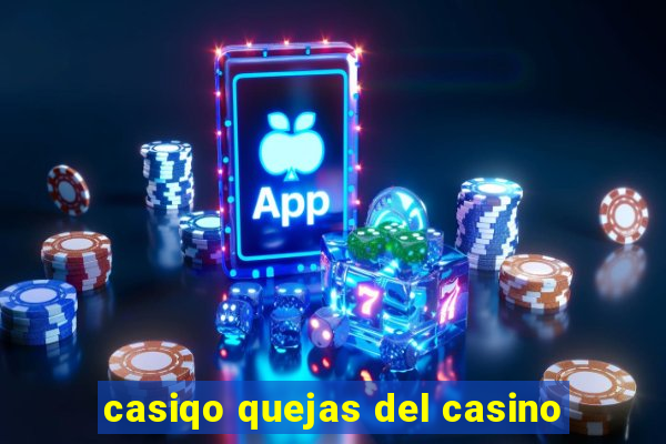 casiqo quejas del casino