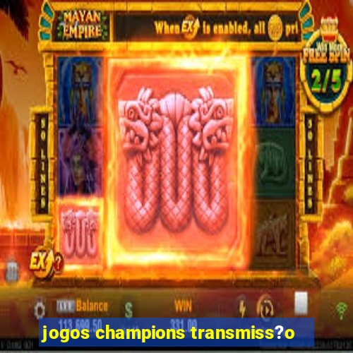 jogos champions transmiss?o