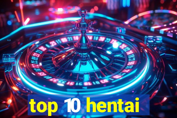 top 10 hentai