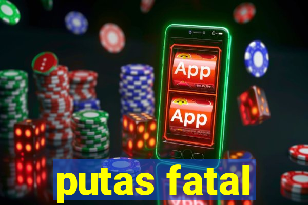 putas fatal