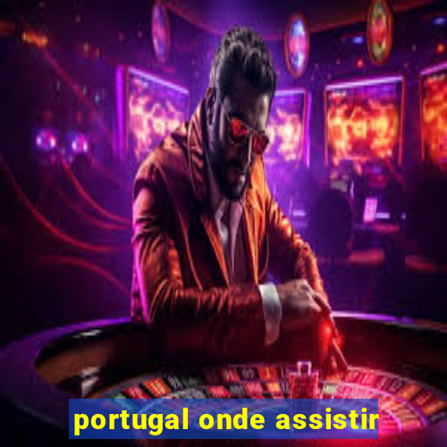 portugal onde assistir