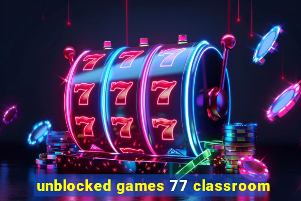 unblocked games 77 classroom