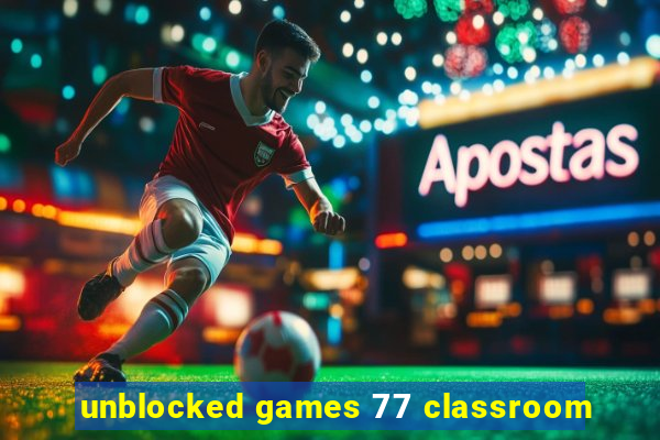 unblocked games 77 classroom