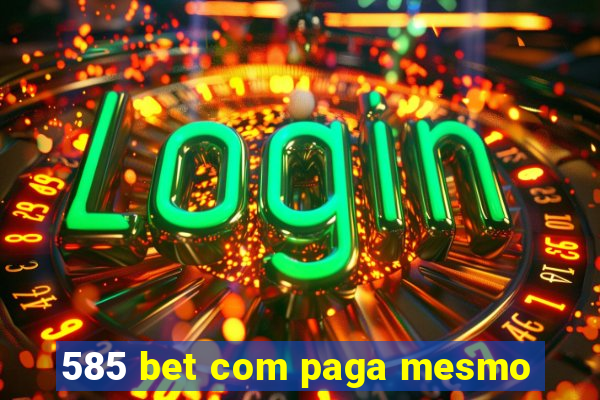 585 bet com paga mesmo