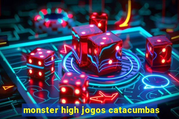 monster high jogos catacumbas