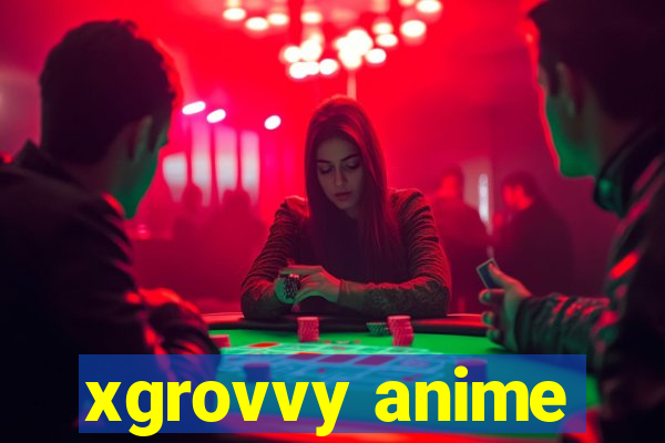 xgrovvy anime