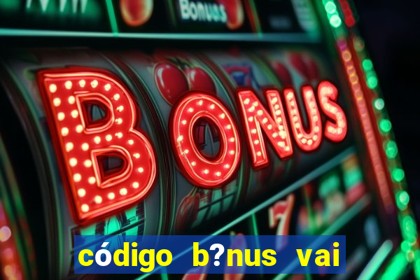 código b?nus vai de bet