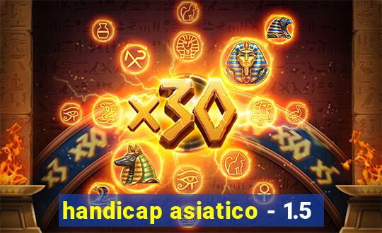 handicap asiatico - 1.5