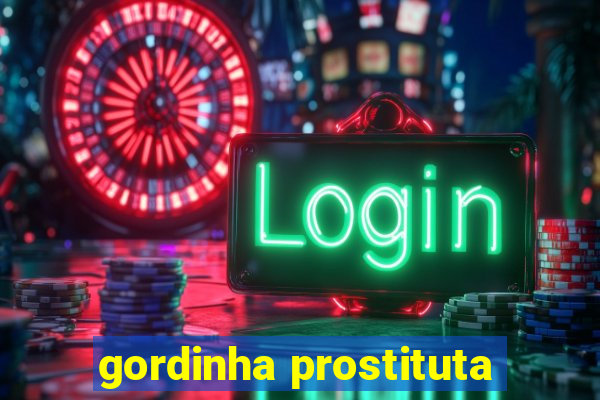 gordinha prostituta