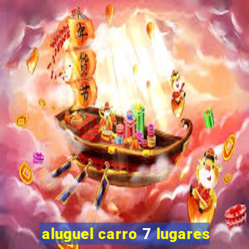 aluguel carro 7 lugares