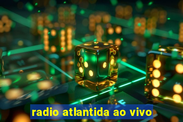 radio atlantida ao vivo