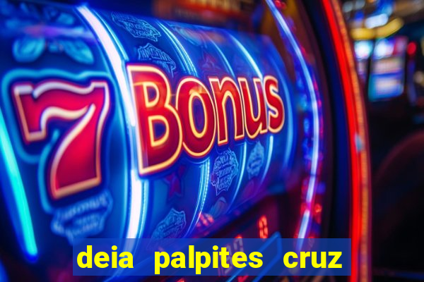 deia palpites cruz do dia