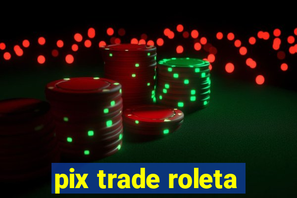 pix trade roleta