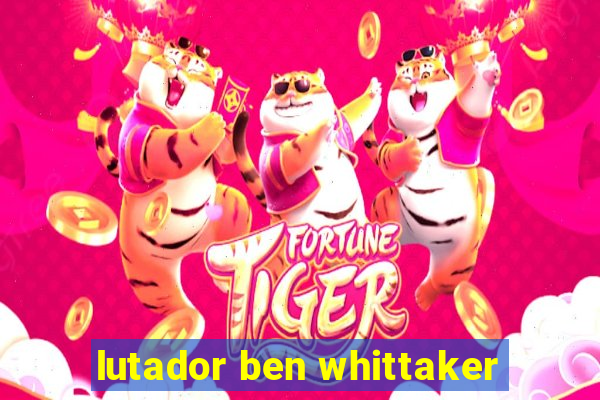 lutador ben whittaker