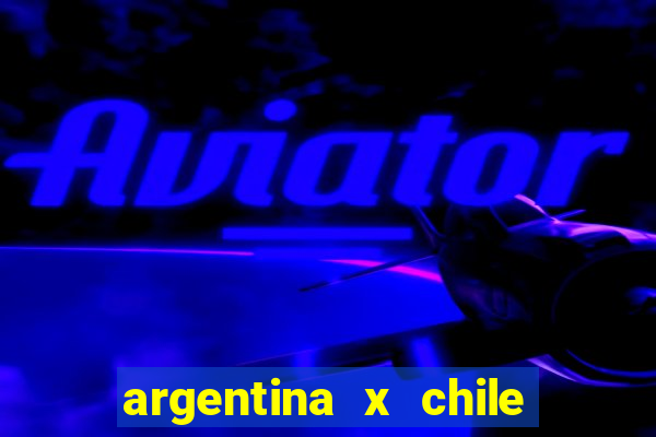 argentina x chile onde assistir