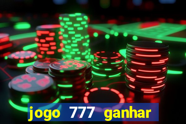 jogo 777 ganhar dinheiro de verdade