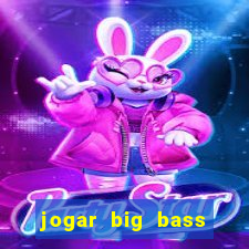 jogar big bass splash gratis