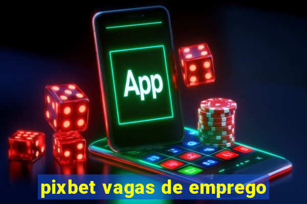 pixbet vagas de emprego