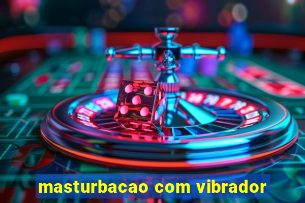 masturbacao com vibrador