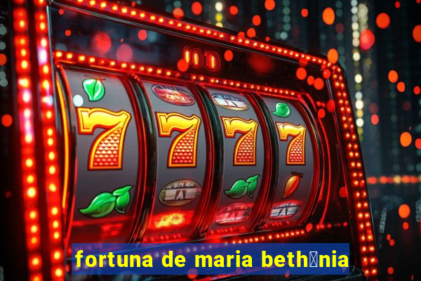 fortuna de maria beth芒nia