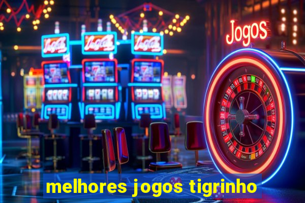 melhores jogos tigrinho