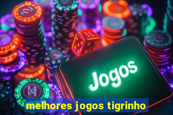 melhores jogos tigrinho