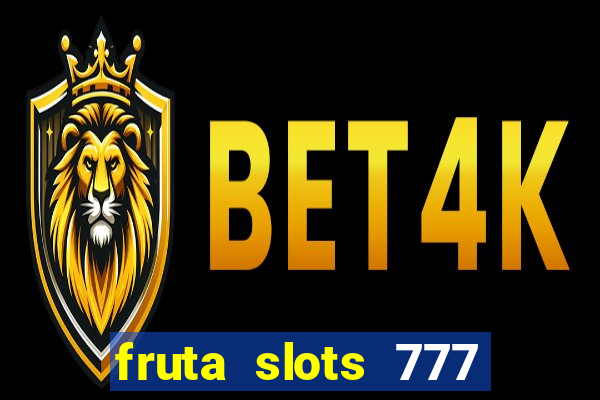 fruta slots 777 mega jackpot paga mesmo