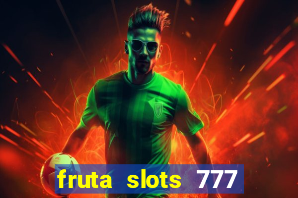 fruta slots 777 mega jackpot paga mesmo