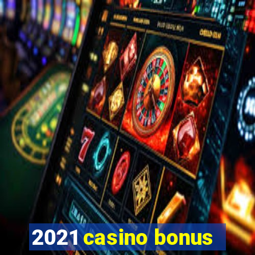 2021 casino bonus