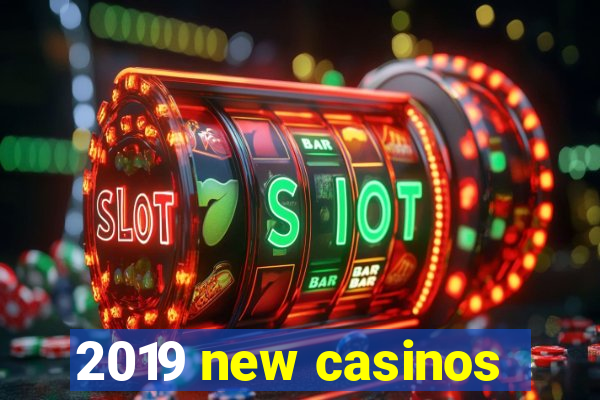 2019 new casinos