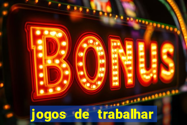 jogos de trabalhar para ganhar dinheiro